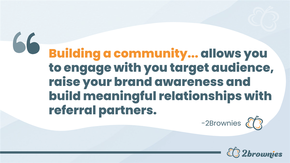 Quote card: 'Building a community allows you to engage your audience and build relationships with referral partners.'