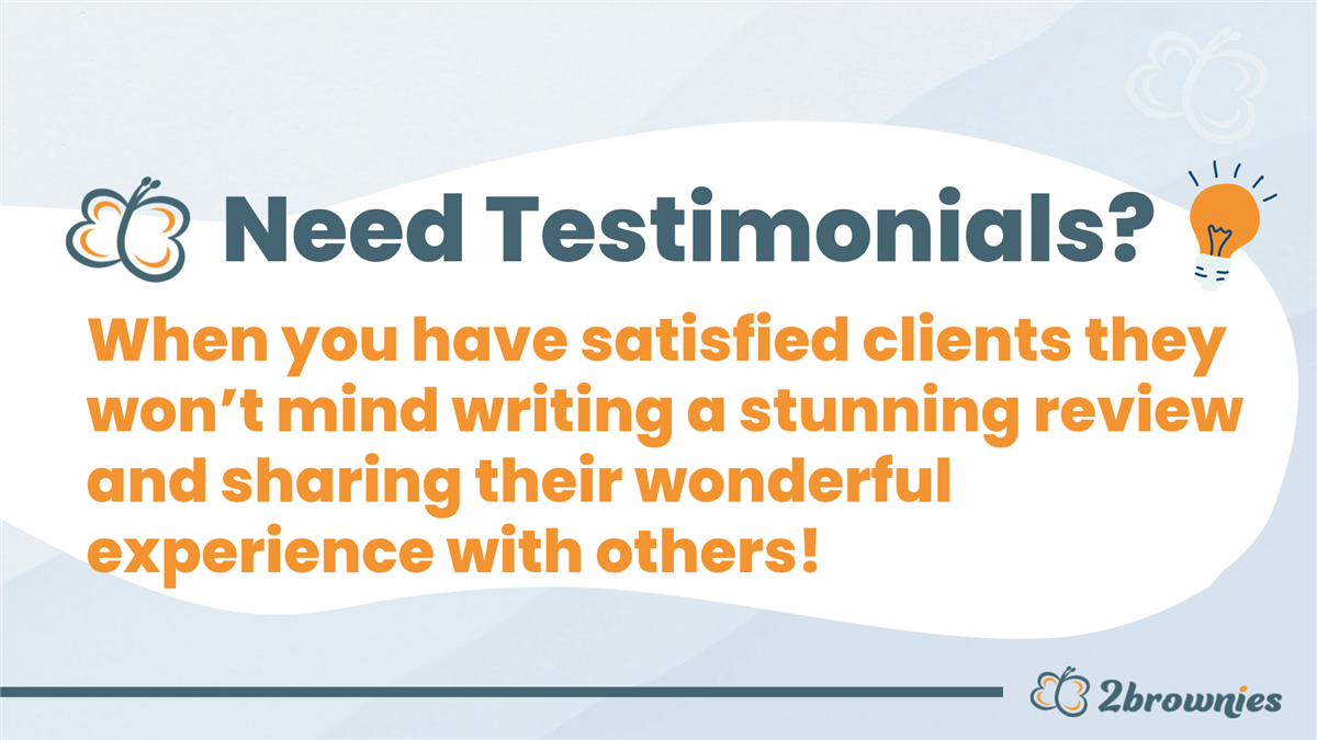 Graphic: Need testimonials? Satisfied clients won't mind writing a review and sharing their experience.